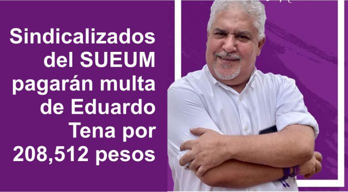 Sindicalizados del SUEUM pagarán multa de Eduardo Tena por 208,512 pesos